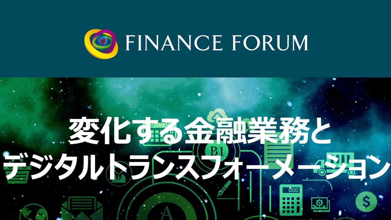 2022年7月28日（木）開催 FINANCE FORUM「変化する金融業務とデジタルトランスフォーメーション」＜アフターレポート＞